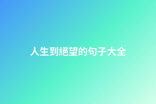 人生到絕望的句子大全