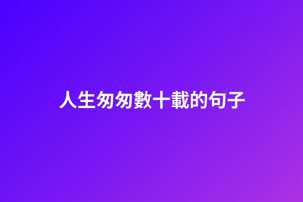 人生匆匆數十載的句子