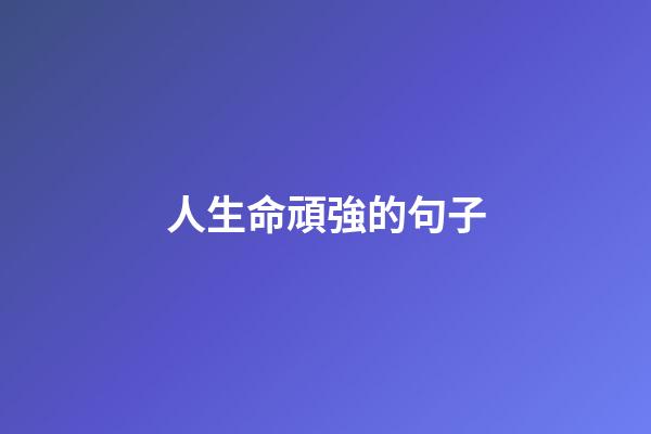 人生命頑強的句子