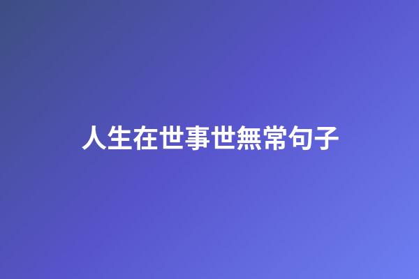 人生在世事世無常句子