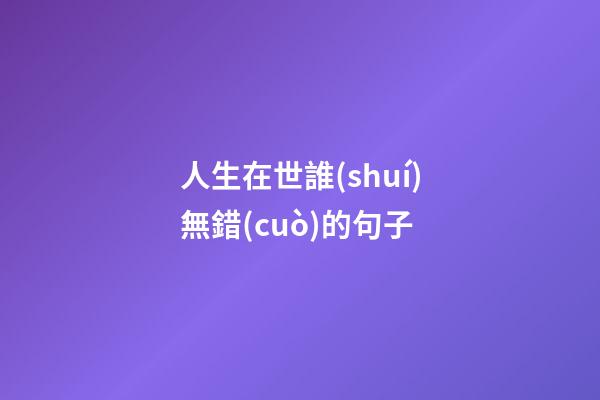 人生在世誰(shuí)無錯(cuò)的句子
