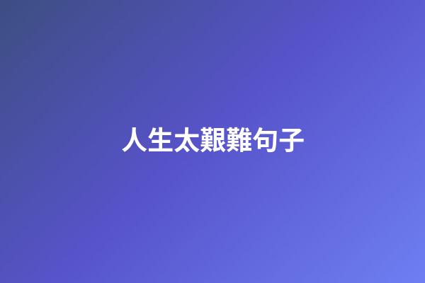 人生太艱難句子