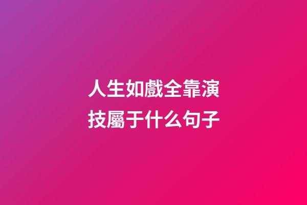 人生如戲全靠演技屬于什么句子