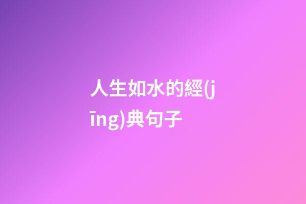 人生如水的經(jīng)典句子