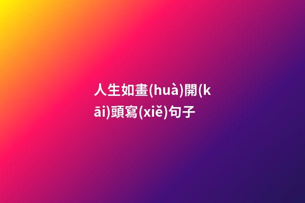 人生如畫(huà)開(kāi)頭寫(xiě)句子