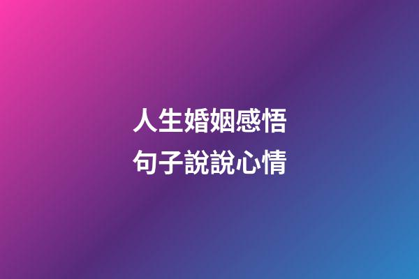 人生婚姻感悟句子說說心情