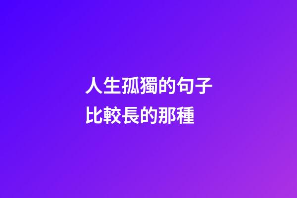 人生孤獨的句子比較長的那種