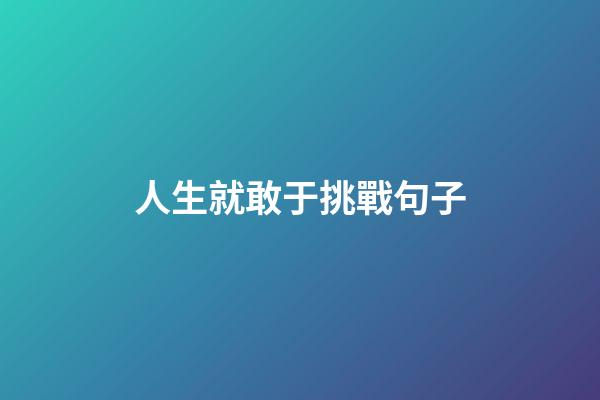 人生就敢于挑戰句子