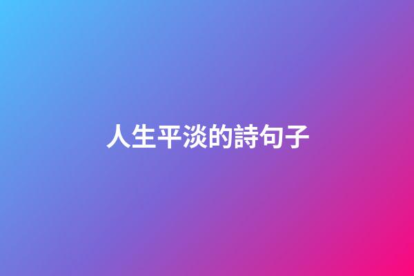 人生平淡的詩句子