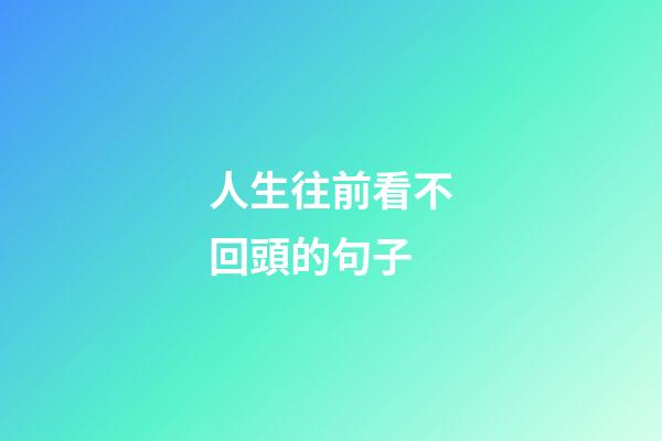 人生往前看不回頭的句子