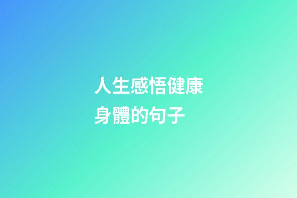 人生感悟健康身體的句子