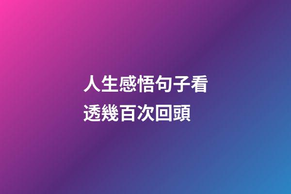 人生感悟句子看透幾百次回頭