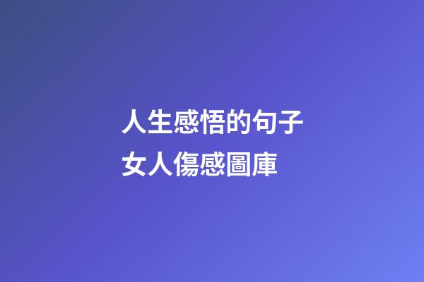 人生感悟的句子女人傷感圖庫