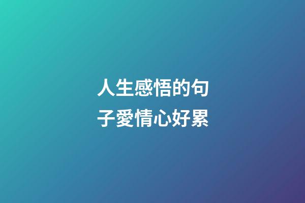 人生感悟的句子愛情心好累
