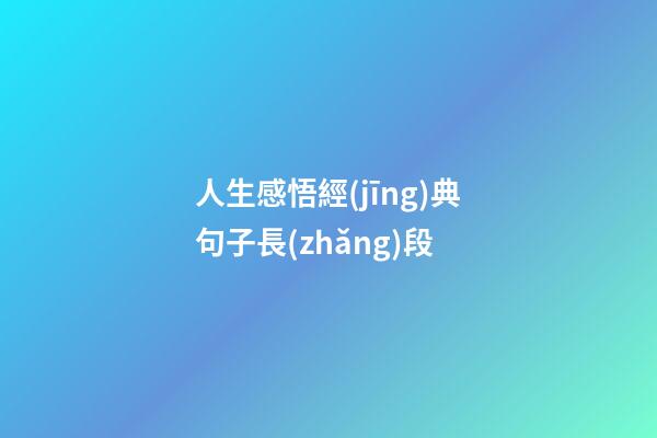 人生感悟經(jīng)典句子長(zhǎng)段