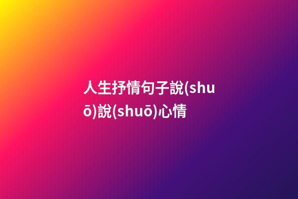 人生抒情句子說(shuō)說(shuō)心情