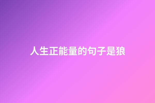 人生正能量的句子是狼
