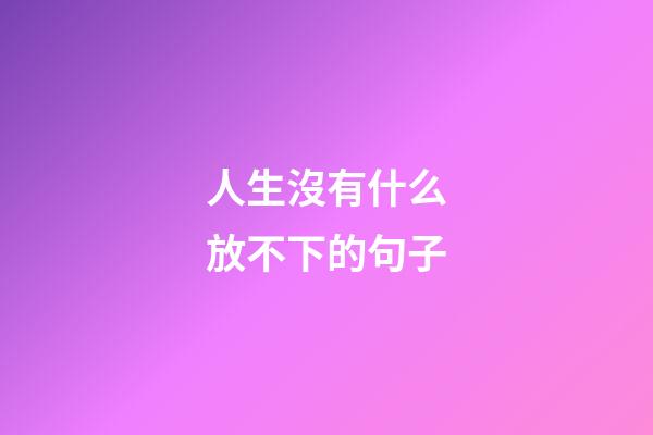人生沒有什么放不下的句子