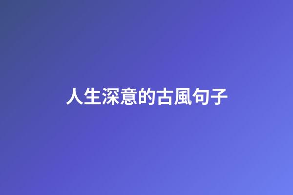 人生深意的古風句子