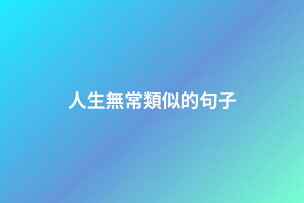 人生無常類似的句子