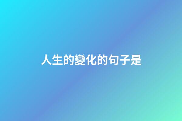 人生的變化的句子是