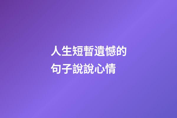 人生短暫遺憾的句子說說心情