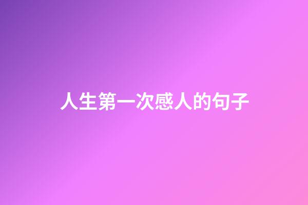 人生第一次感人的句子