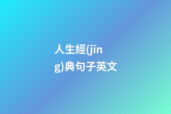 人生經(jīng)典句子英文