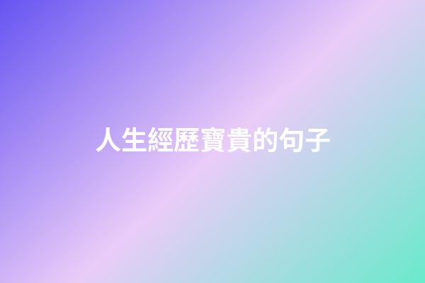 人生經歷寶貴的句子