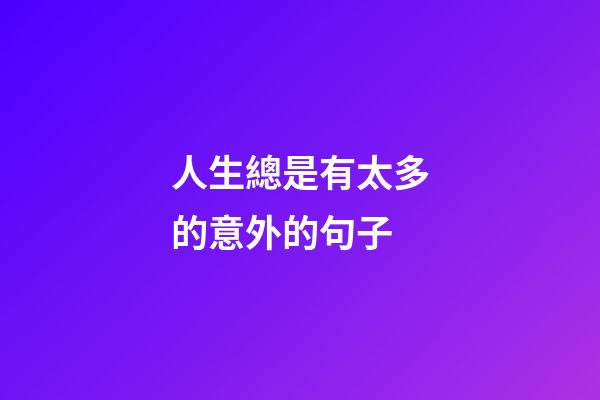 人生總是有太多的意外的句子