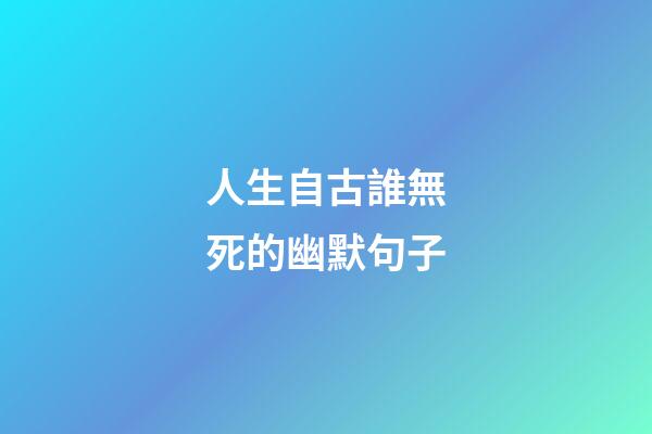 人生自古誰無死的幽默句子