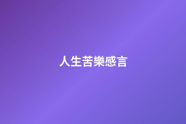 人生苦樂感言