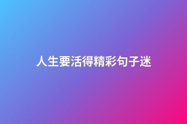 人生要活得精彩句子迷