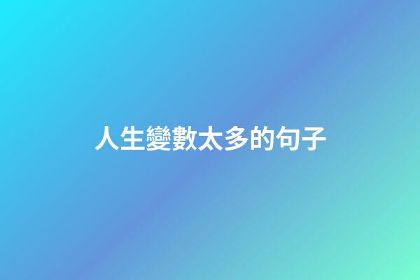 人生變數太多的句子