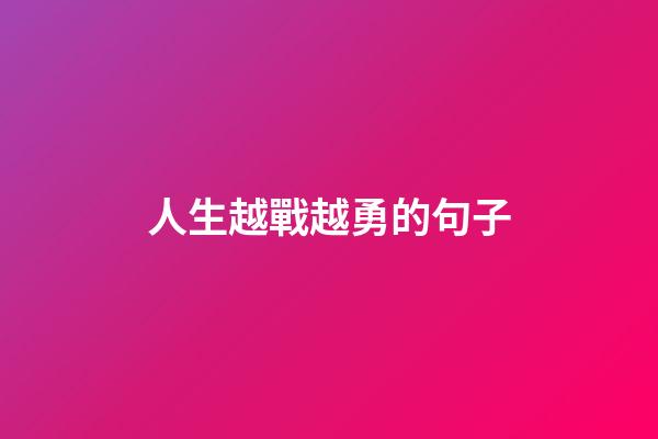 人生越戰越勇的句子