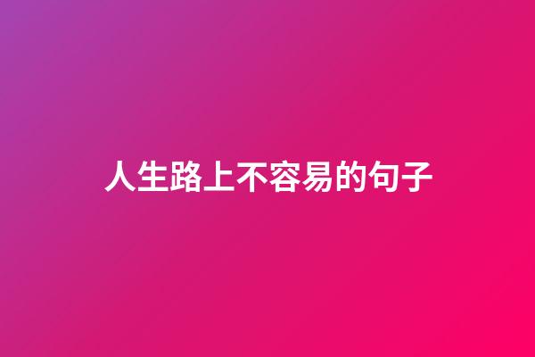 人生路上不容易的句子