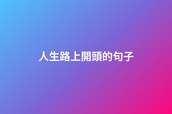 人生路上開頭的句子