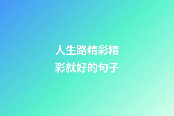 人生路精彩精彩就好的句子