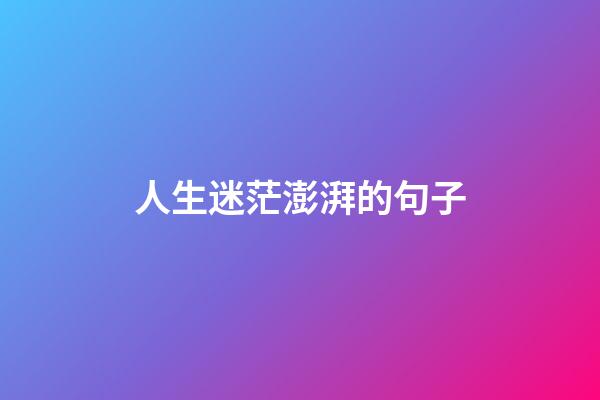 人生迷茫澎湃的句子