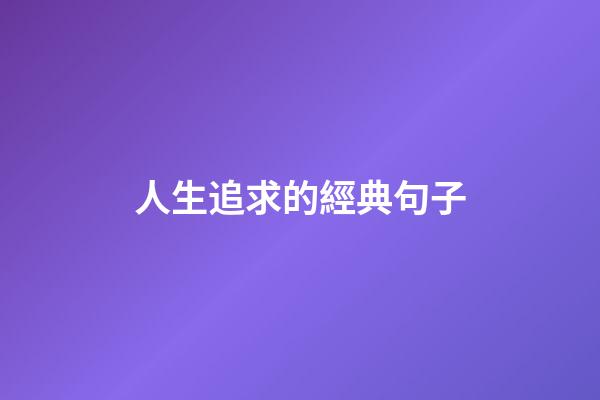 人生追求的經典句子