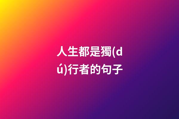 人生都是獨(dú)行者的句子