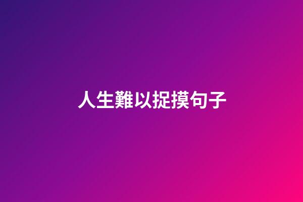人生難以捉摸句子