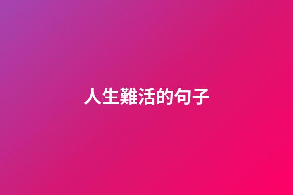 人生難活的句子