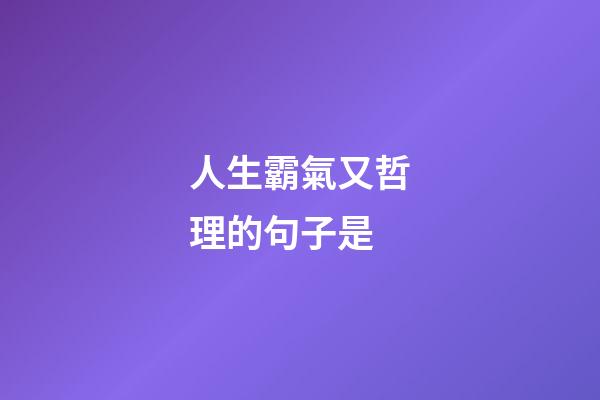 人生霸氣又哲理的句子是