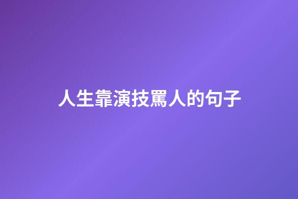 人生靠演技罵人的句子