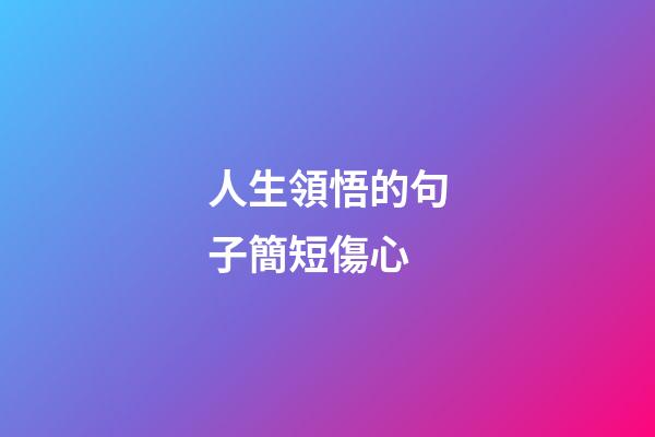 人生領悟的句子簡短傷心