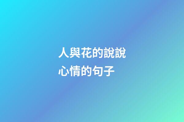 人與花的說說心情的句子