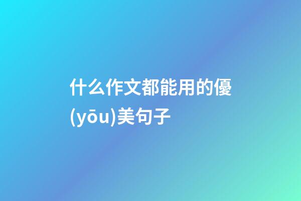 什么作文都能用的優(yōu)美句子