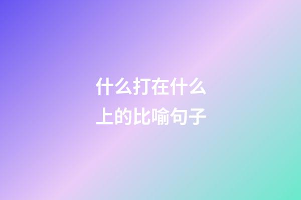 什么打在什么上的比喻句子