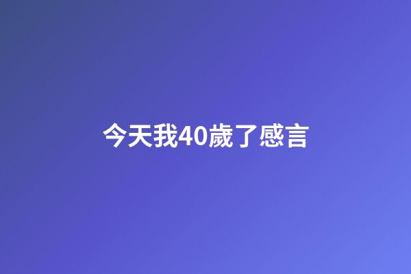 今天我40歲了感言